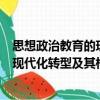 思想政治教育的現(xiàn)代化轉(zhuǎn)型及其構(gòu)建（關(guān)于思想政治教育的現(xiàn)代化轉(zhuǎn)型及其構(gòu)建介紹）