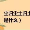 塵歸塵土歸土什么意思（塵歸塵土歸土的意思是什么）