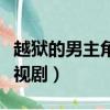 越獄的男主角是誰（越獄的男主角還有什么電視?。? title=