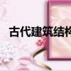 古代建筑結構有哪些（古代建筑結構介紹）