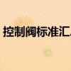 控制閥標(biāo)準(zhǔn)匯總（關(guān)于控制閥標(biāo)準(zhǔn)匯總簡介）
