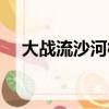 大戰(zhàn)流沙河概括（大戰(zhàn)流沙河內(nèi)容介紹）
