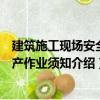 建筑施工現(xiàn)場(chǎng)安全生產(chǎn)作業(yè)須知（關(guān)于建筑施工現(xiàn)場(chǎng)安全生產(chǎn)作業(yè)須知介紹）