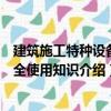 建筑施工特種設(shè)備安全使用知識（關(guān)于建筑施工特種設(shè)備安全使用知識介紹）