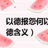 以德報(bào)怨何以報(bào)德什么意思（以德報(bào)怨何以報(bào)德含義）