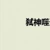 弒神噬天（關(guān)于弒神噬天介紹）