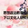 思想政治教育視域下以文化人研究（關(guān)于思想政治教育視域下以文化人研究介紹）