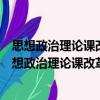 思想政治理論課改革銜接：以大、中學(xué)校銜接為例（關(guān)于思想政治理論課改革銜接：以大、中學(xué)校銜接為例介紹）