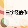 三字經(jīng)的作者是（三字經(jīng)的作者是誰(shuí)呢）