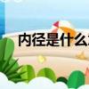 內(nèi)徑是什么意思（內(nèi)徑具體是什么意思）