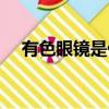 有色眼鏡是什么意思（什么是有色眼鏡）