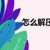 怎么解壓文件（解壓文件的步驟）