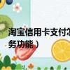 淘寶信用卡支付怎么開通（淘寶賣家怎么開通信用卡支付服務(wù)功能）