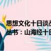 思想文化十日談叢書：山海經(jīng)十日談（關(guān)于思想文化十日談叢書：山海經(jīng)十日談介紹）