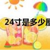 24寸是多少厘米（24寸換算成厘米是多少）