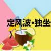 定風(fēng)波·獨(dú)坐偶感（關(guān)于定風(fēng)波·獨(dú)坐偶感介紹）