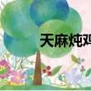 天麻燉雞怎么燉（天麻燉雞做法）