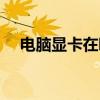 電腦顯卡在哪看（怎么查看電腦的顯卡）