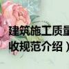建筑施工質(zhì)量驗收規(guī)范（關(guān)于建筑施工質(zhì)量驗收規(guī)范介紹）