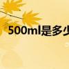 500ml是多少斤（介紹500ml水是多少斤）