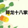 降龍十八掌招式（降龍十八掌招式簡述）