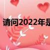 請問2022年是什么生肖年（2022年的屬相）