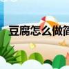 豆腐怎么做簡單又好吃（豆腐的烹飪方法）