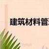 建筑材料管理（關(guān)于建筑材料管理介紹）
