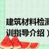 建筑材料檢測實訓指導（關于建筑材料檢測實訓指導介紹）