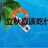 立秋應(yīng)該吃什么（立秋應(yīng)該吃什么比較好）