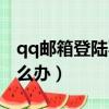 qq郵箱登陸不了怎么辦（qq郵箱不能登陸怎么辦）