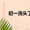 初一洗頭了怎么辦（初一可以洗頭嗎）