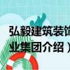 弘毅建筑裝飾產(chǎn)業(yè)集團(tuán)（關(guān)于弘毅建筑裝飾產(chǎn)業(yè)集團(tuán)介紹）
