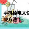 手機(jī)掉電太快怎么辦（手機(jī)耗電快的情況與解決方法）