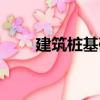 建筑樁基礎(chǔ)（關(guān)于建筑樁基礎(chǔ)介紹）