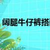 闊腿牛仔褲搭配（教你從六個(gè)方面學(xué)會(huì)搭配）