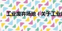 工業(yè)廢棄場地(關(guān)于工業(yè)廢棄場地簡介)