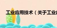 工業(yè)應(yīng)用技術(shù)(關(guān)于工業(yè)應(yīng)用技術(shù)簡(jiǎn)介)