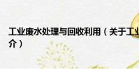 工業(yè)廢水處理與回收利用(關(guān)于工業(yè)廢水處理與回收利用簡介)