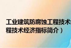 工業(yè)建筑防腐蝕工程技術(shù)經(jīng)濟(jì)指標(biāo)（關(guān)于工業(yè)建筑防腐蝕工程技術(shù)經(jīng)濟(jì)指標(biāo)簡(jiǎn)介）