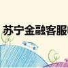 蘇寧金融客服電話號(hào)碼（蘇寧金融客服電話）