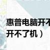 惠普電腦開不了機怎么辦按哪個鍵（惠普電腦開不了機）