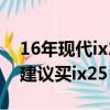 16年現(xiàn)代ix25二手車(chē)值多少錢(qián)（為什么都不建議買(mǎi)ix25）
