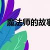 魔法師的故事作文300字（魔法師的故事）
