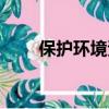 保護(hù)環(huán)境資料大全（保護(hù)環(huán)境資料）
