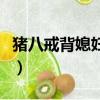豬八戒背媳婦歇后語是（豬八戒背媳婦歇后語）