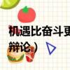 機(jī)遇比奮斗更重要辯論稿（機(jī)遇比奮斗更重要辯論）