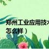 鄭州工業(yè)應(yīng)用技術(shù)學(xué)院怎么樣知乎（鄭州工業(yè)應(yīng)用技術(shù)學(xué)院怎么樣）