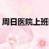 周日醫(yī)院上班嗎有門(mén)診嗎（周日醫(yī)院上班嗎）