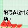 織毛衣起針方法視頻全程（織毛衣起針方法視頻）
